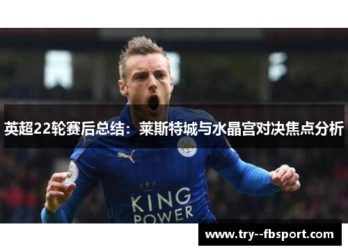 英超22轮赛后总结：莱斯特城与水晶宫对决焦点分析