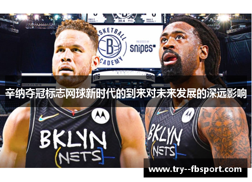 辛纳夺冠标志网球新时代的到来对未来发展的深远影响