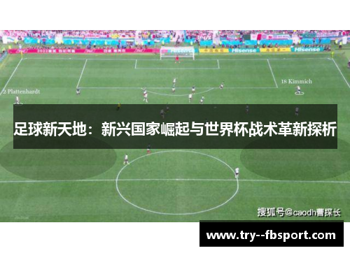 足球新天地：新兴国家崛起与世界杯战术革新探析