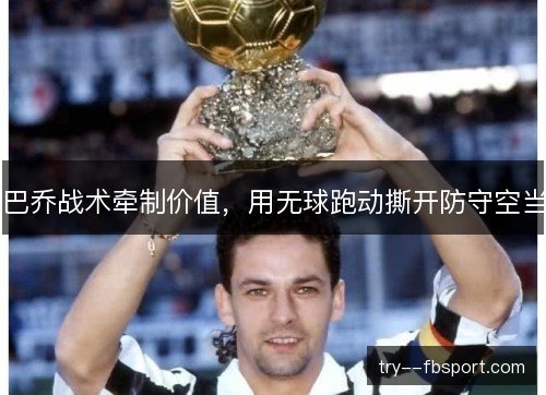 巴乔战术牵制价值，用无球跑动撕开防守空当